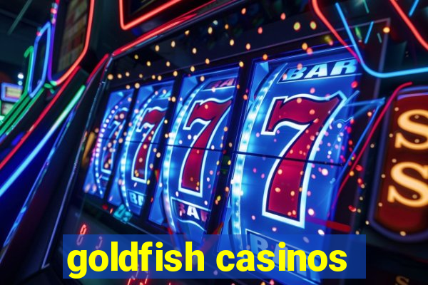 goldfish casinos